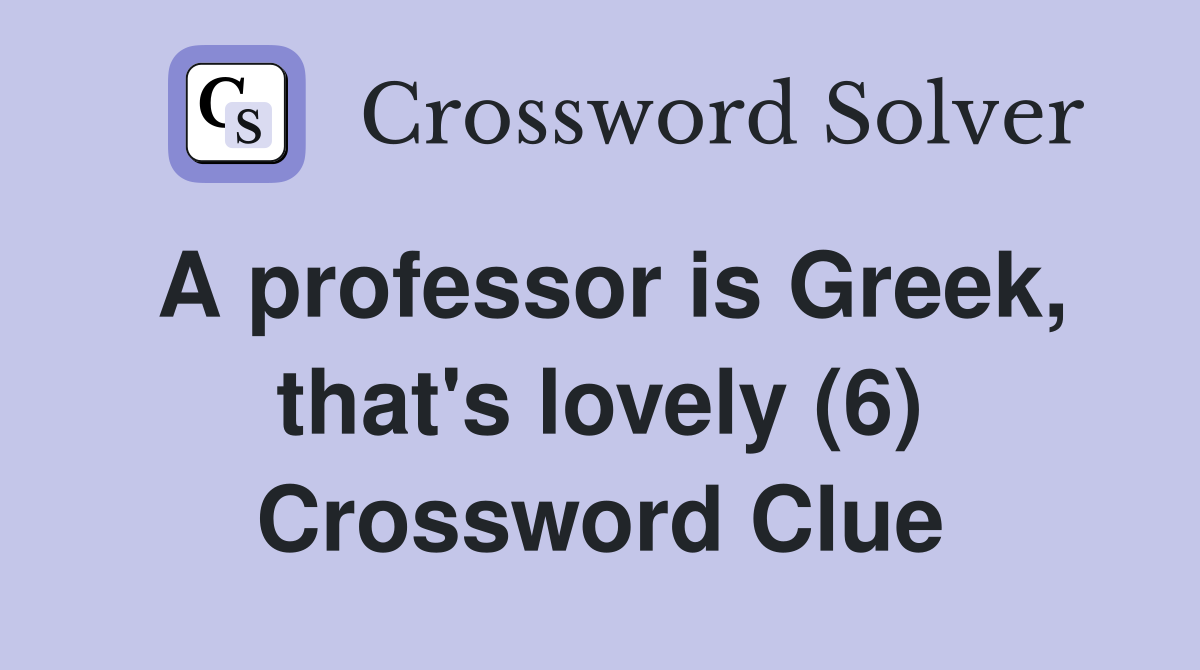 A professor is Greek, that's lovely (6) Crossword Clue