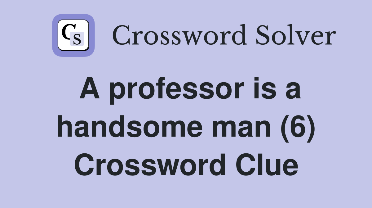 A professor is a handsome man (6) Crossword Clue