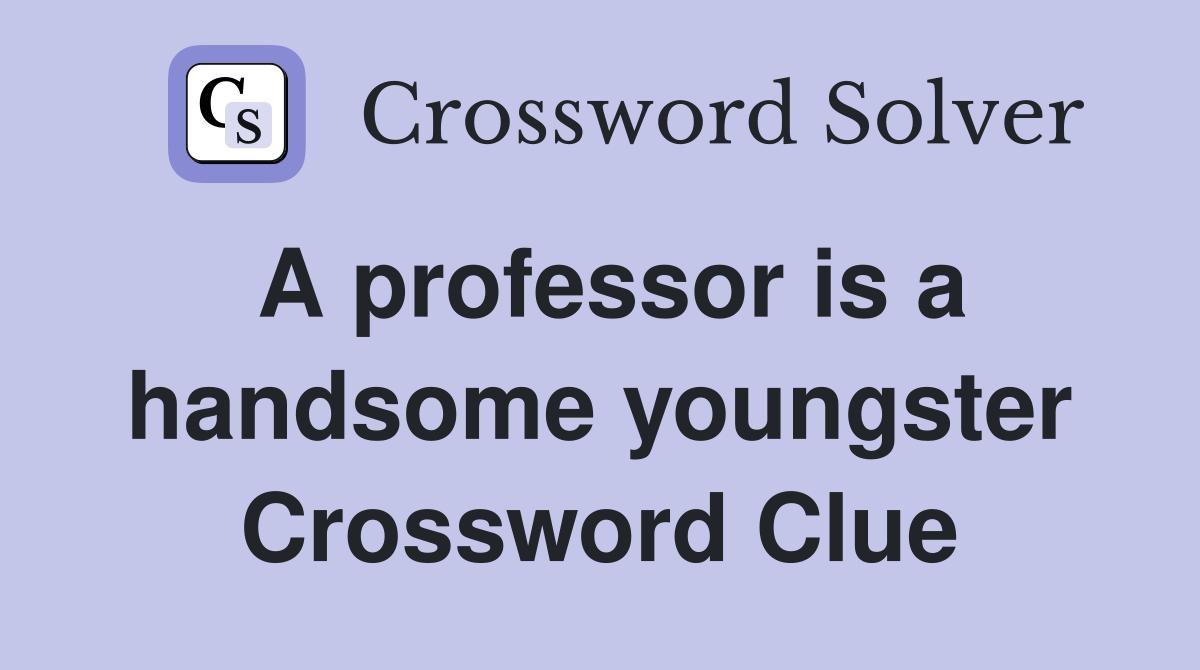 A professor is a handsome youngster Crossword Clue