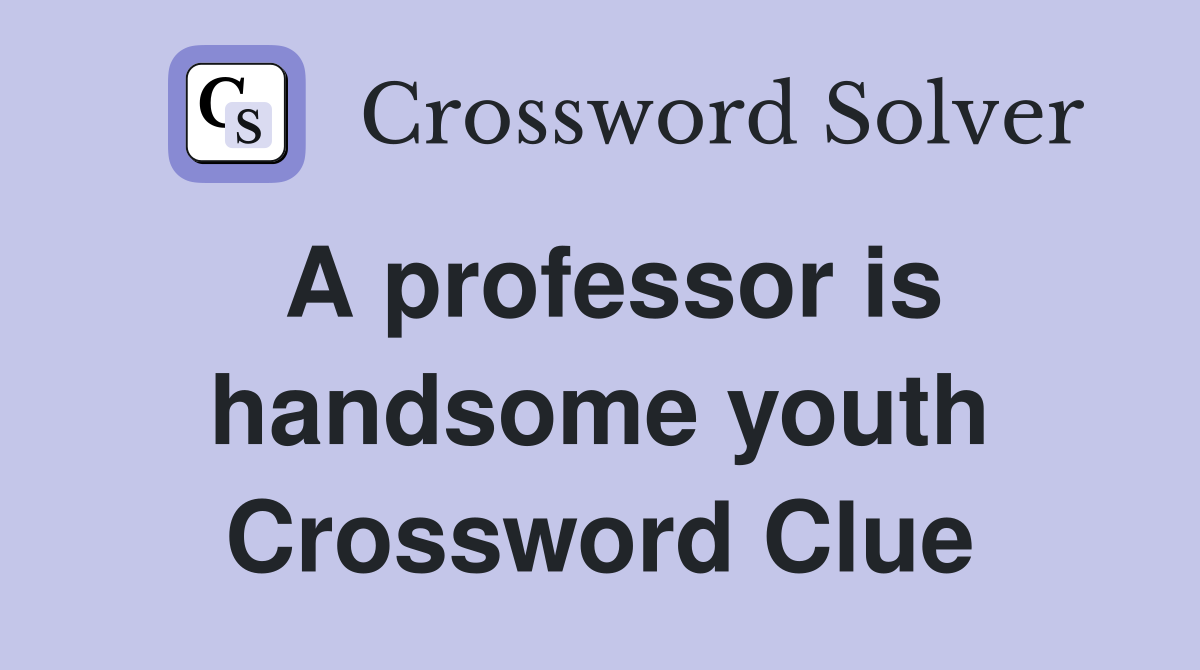 A professor is handsome youth Crossword Clue