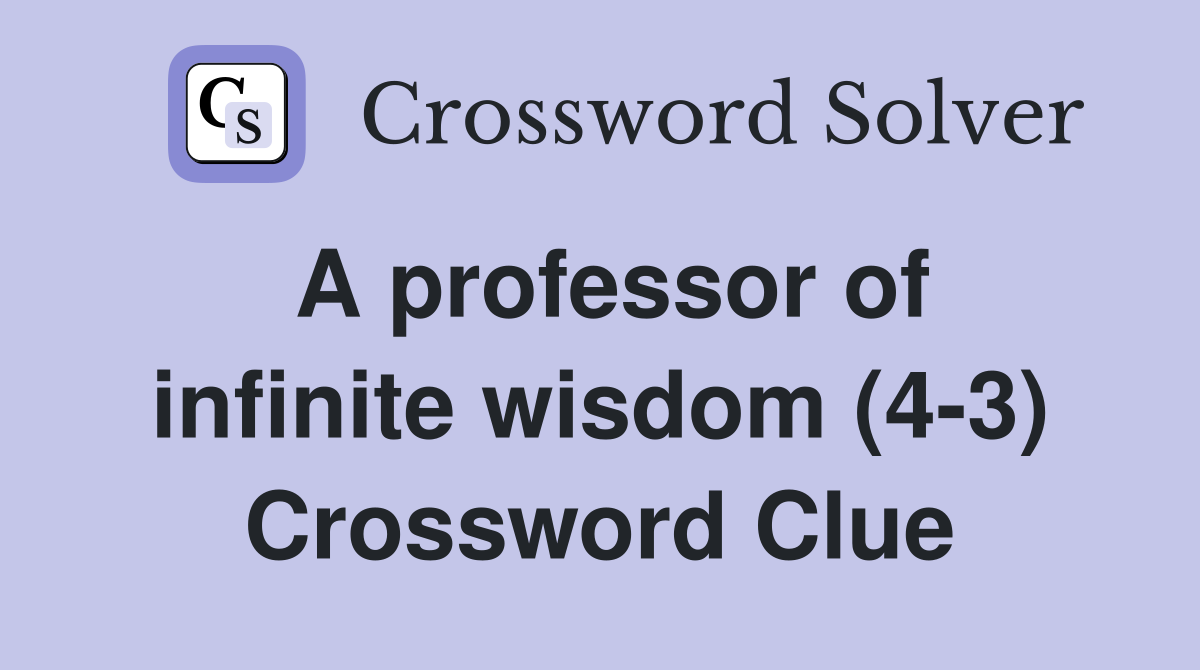A professor of infinite wisdom (4-3) Crossword Clue