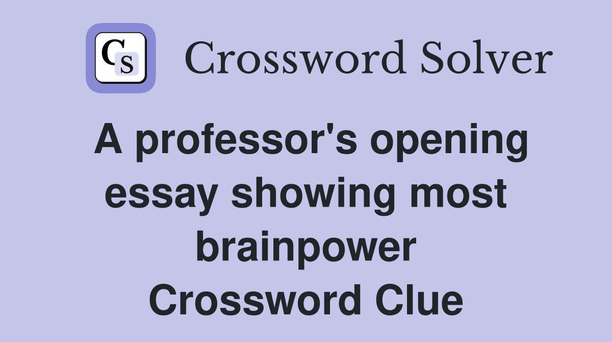 A professor's opening essay showing most brainpower Crossword Clue