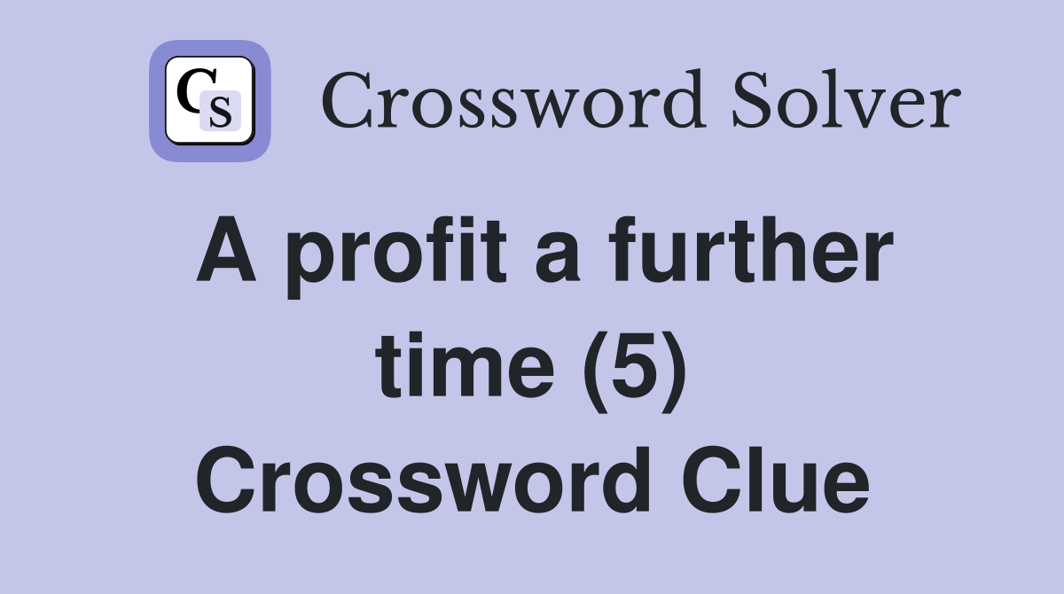 A profit a further time (5) Crossword Clue