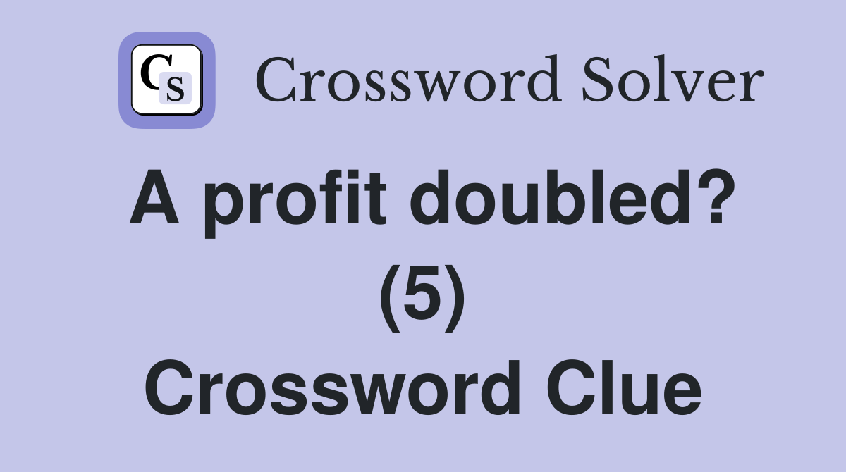 A profit doubled? (5) Crossword Clue