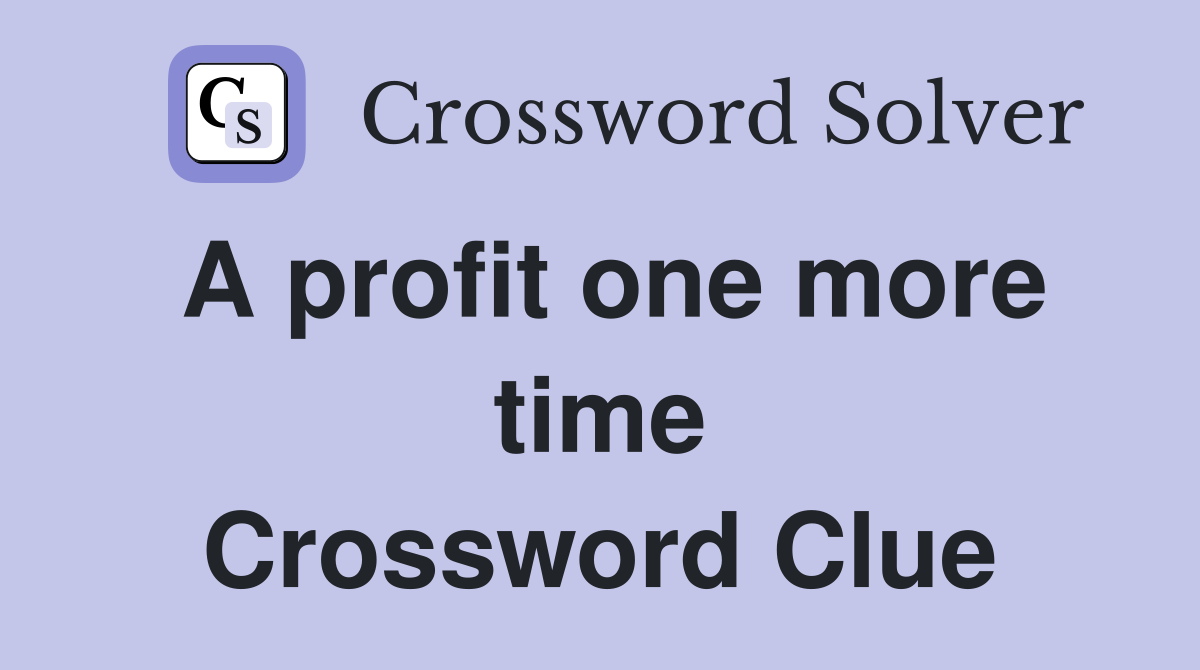 A profit one more time Crossword Clue