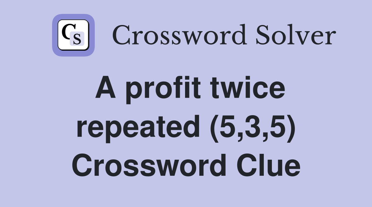 A profit twice repeated (5,3,5) Crossword Clue