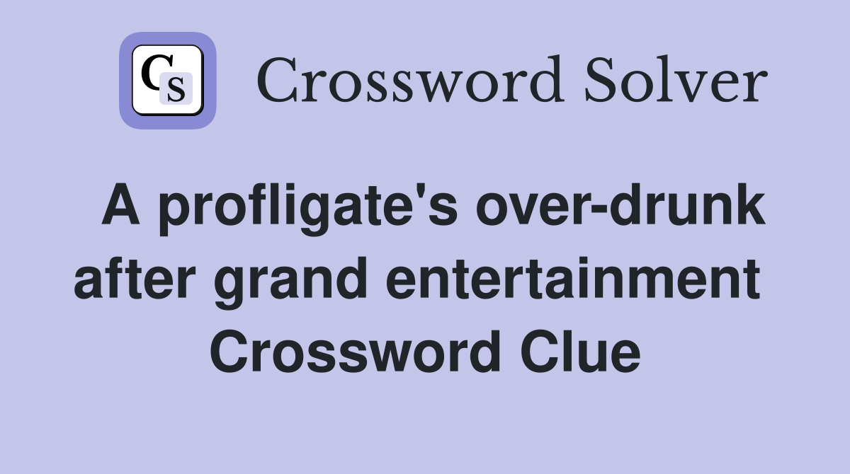 A profligate's over-drunk after grand entertainment  Crossword Clue