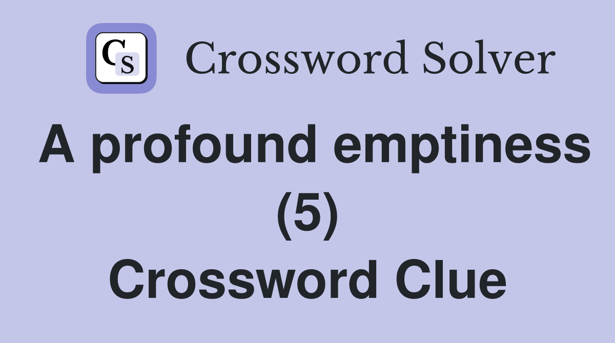 A profound emptiness (5) Crossword Clue