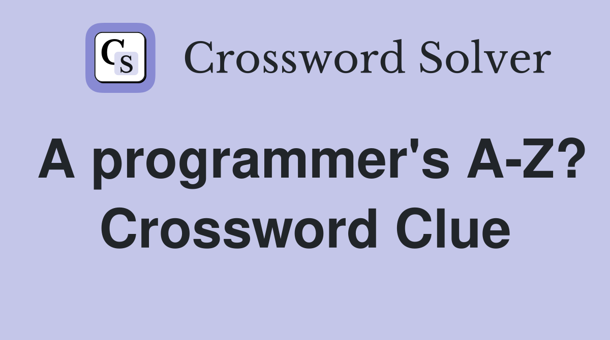 A programmer's A-Z? Crossword Clue