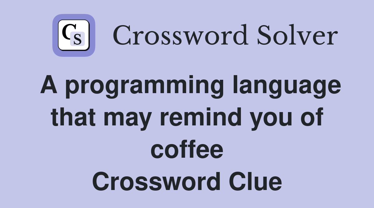 A programming language that may remind you of coffee Crossword Clue