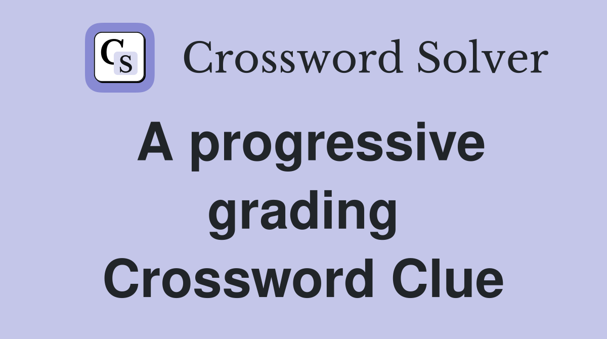 A progressive grading Crossword Clue