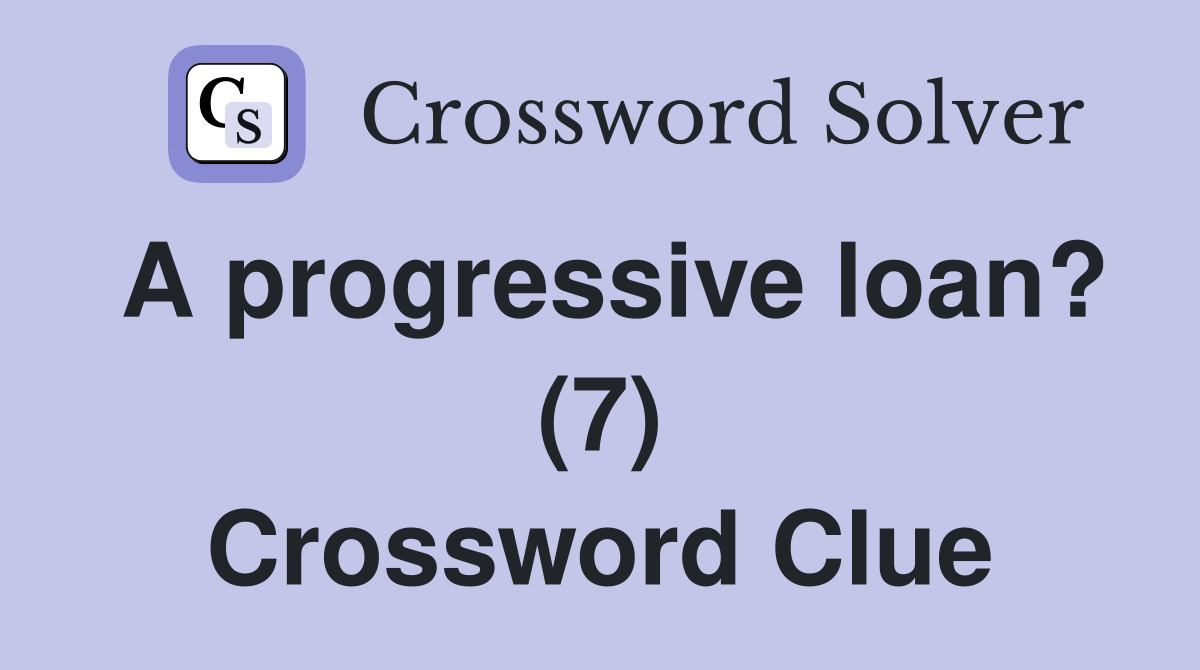 A progressive loan? (7) Crossword Clue