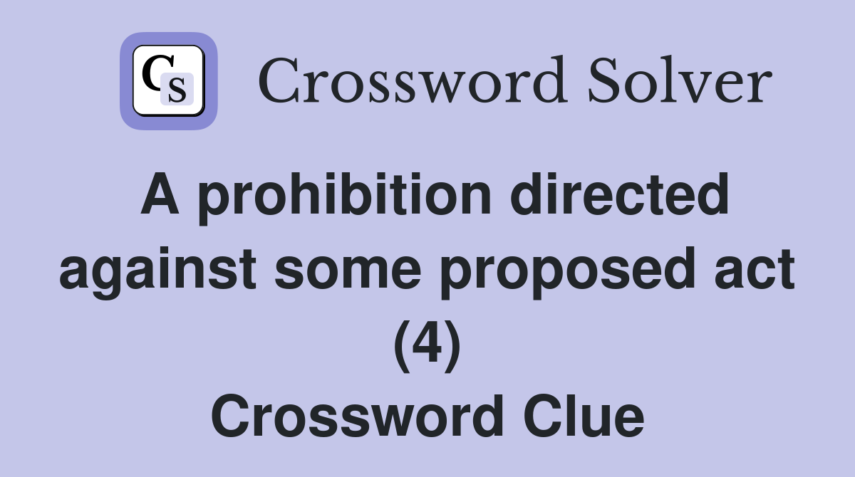 A prohibition directed against some proposed act (4) Crossword Clue