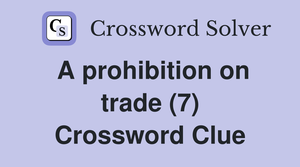 A prohibition on trade (7) Crossword Clue