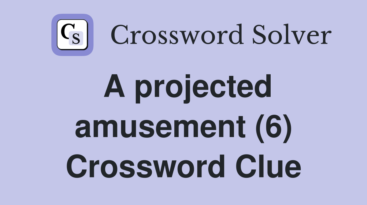 A projected amusement (6) Crossword Clue