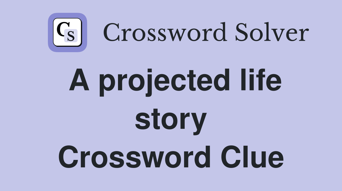 A projected life story Crossword Clue