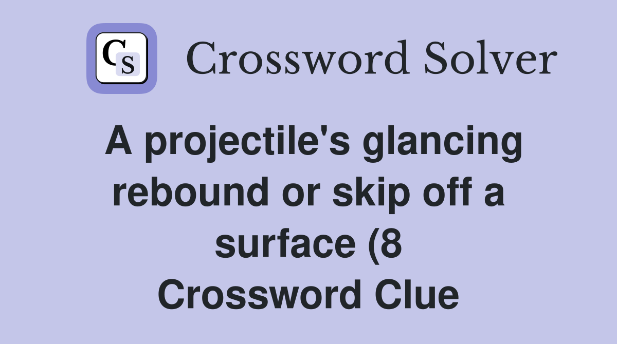 A projectile #39 s glancing rebound or skip off a surface (8) Crossword A projectile #39 s glancing rebound or skip off a surface (8) Crossword