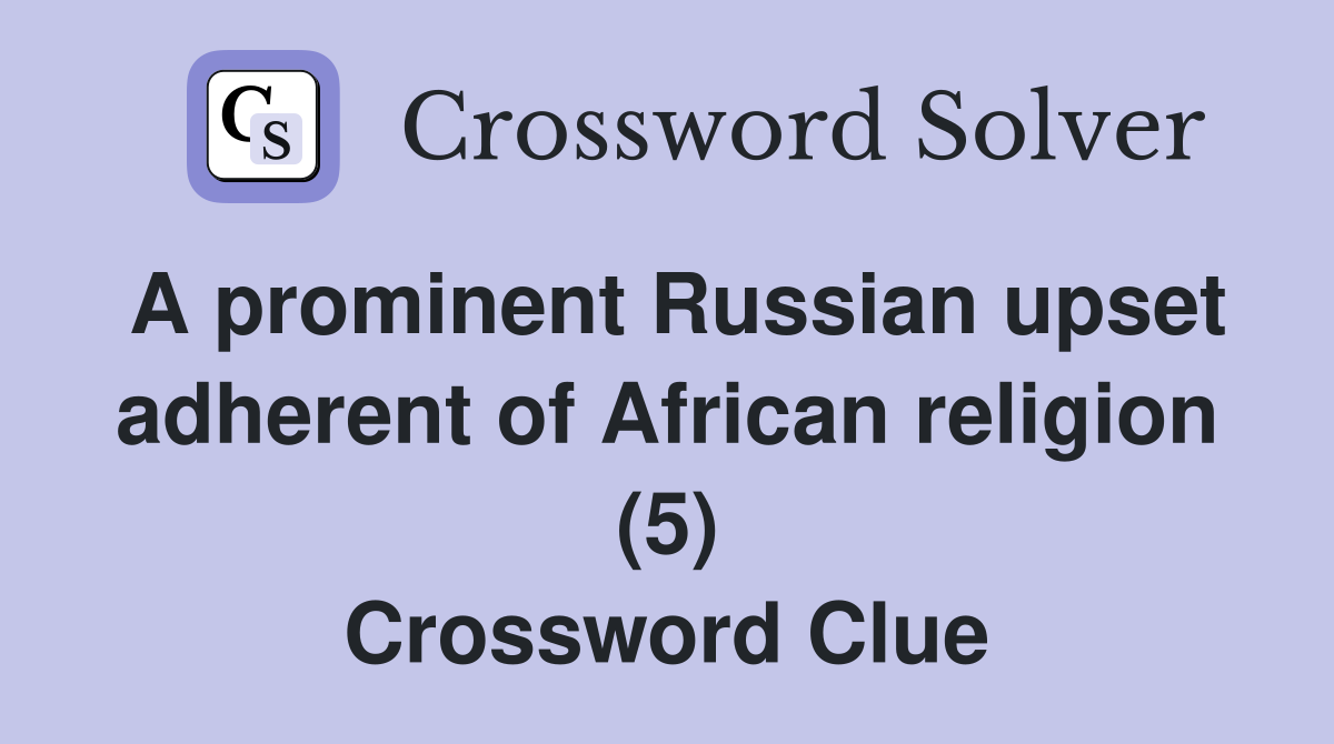 A prominent Russian upset adherent of African religion (5) Crossword Clue