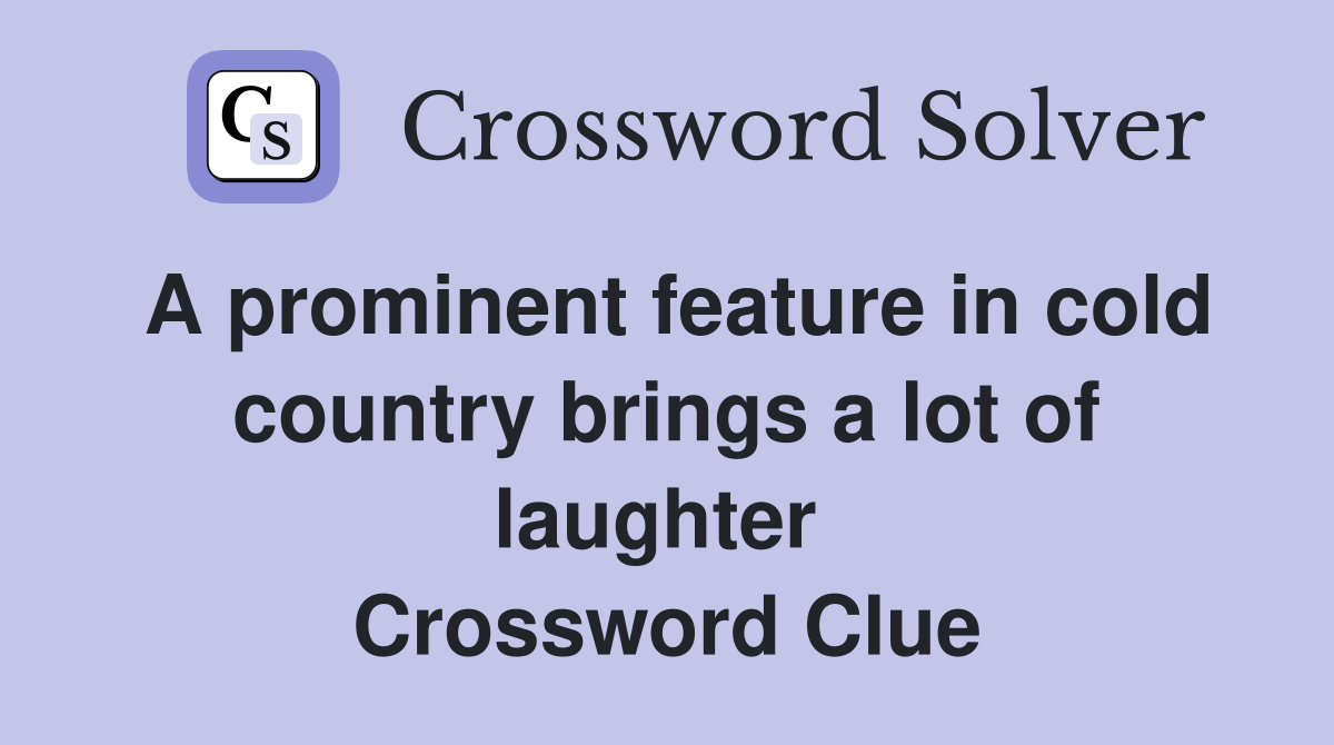 A prominent feature in cold country brings a lot of laughter  Crossword Clue