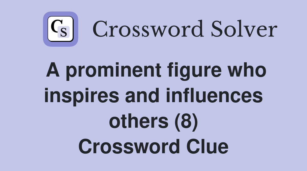 A prominent figure who inspires and influences others (8) Crossword Clue
