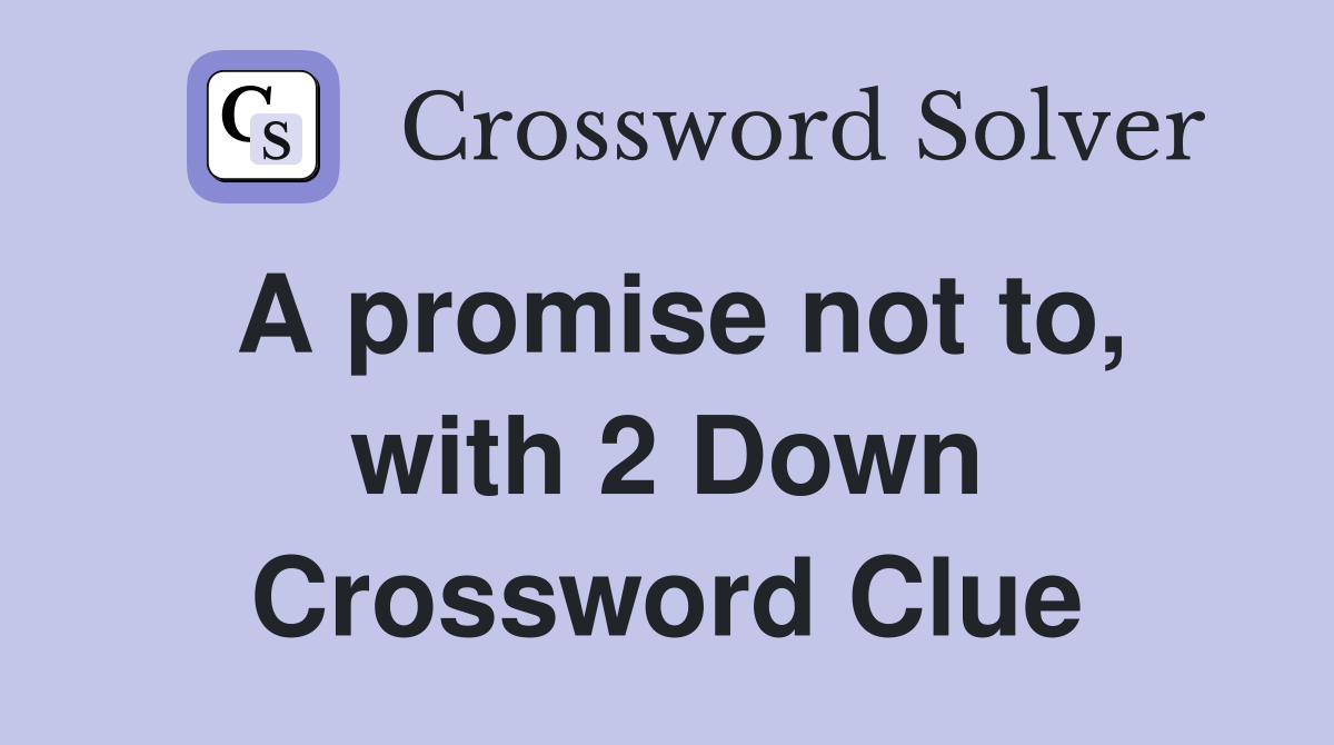 A promise not to, with 2 Down Crossword Clue