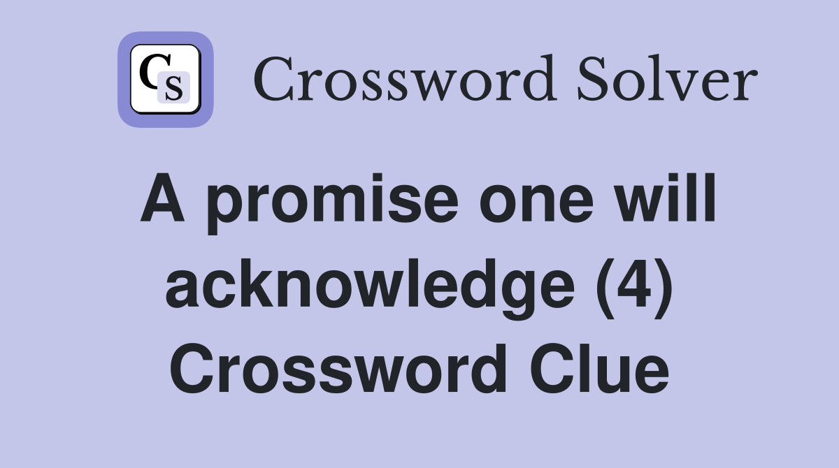 A promise one will acknowledge (4) Crossword Clue