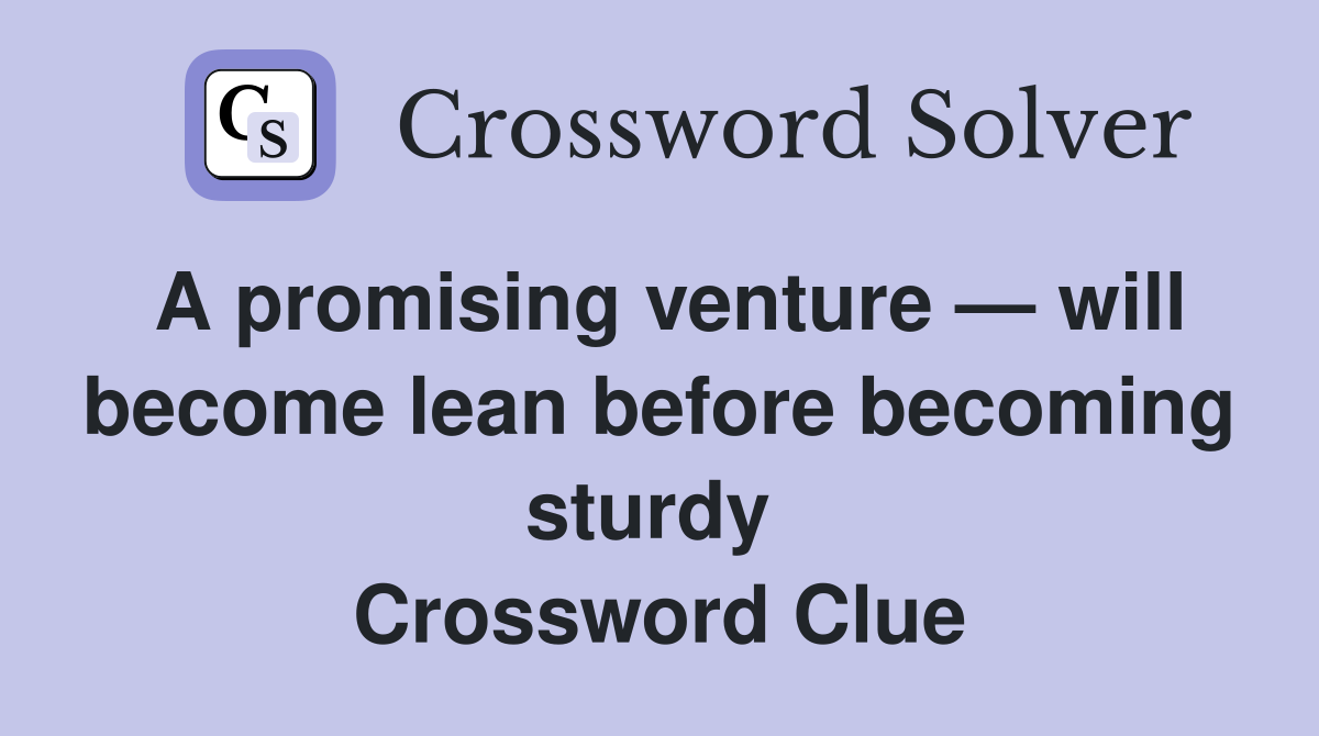 A promising venture — will become lean before becoming sturdy  Crossword Clue