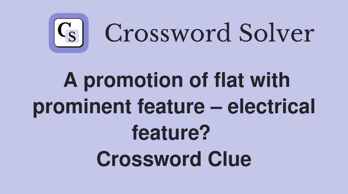 A promotion of flat with prominent feature – electrical feature?  Crossword Clue