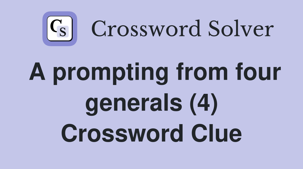 A prompting from four generals (4) Crossword Clue