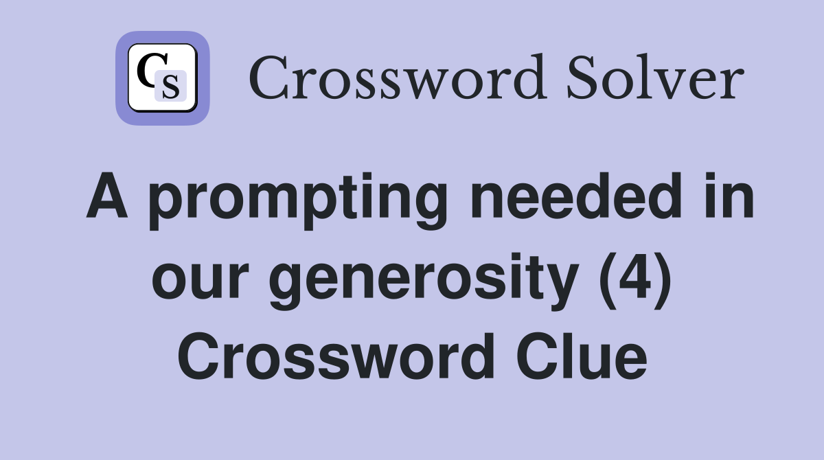 A prompting needed in our generosity (4) Crossword Clue