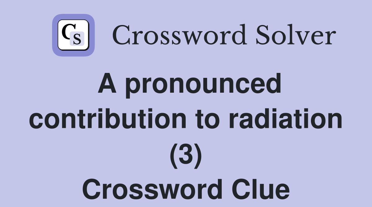 A pronounced contribution to radiation (3) Crossword Clue