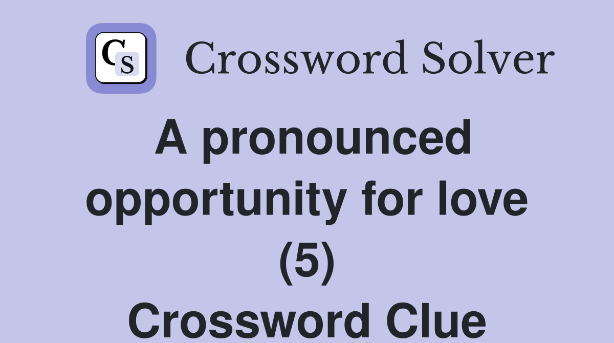 A pronounced opportunity for love (5) Crossword Clue