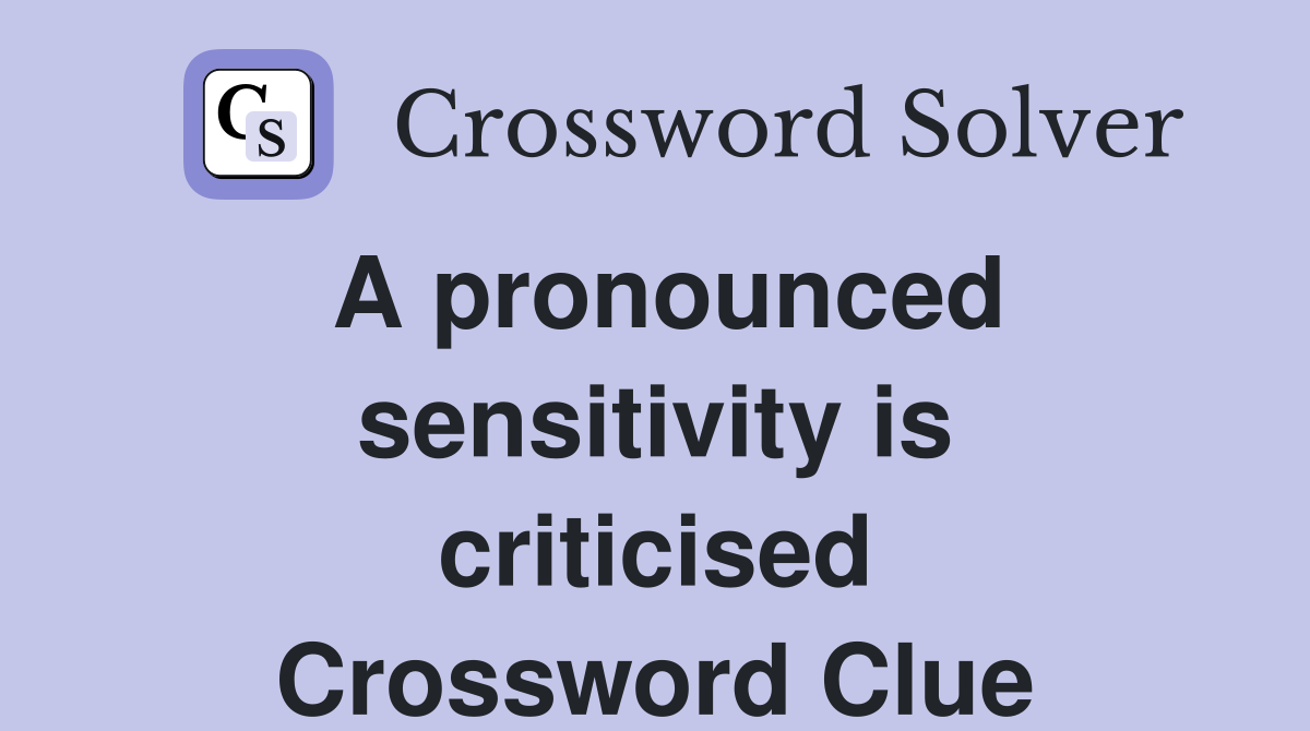 A pronounced sensitivity is criticised Crossword Clue