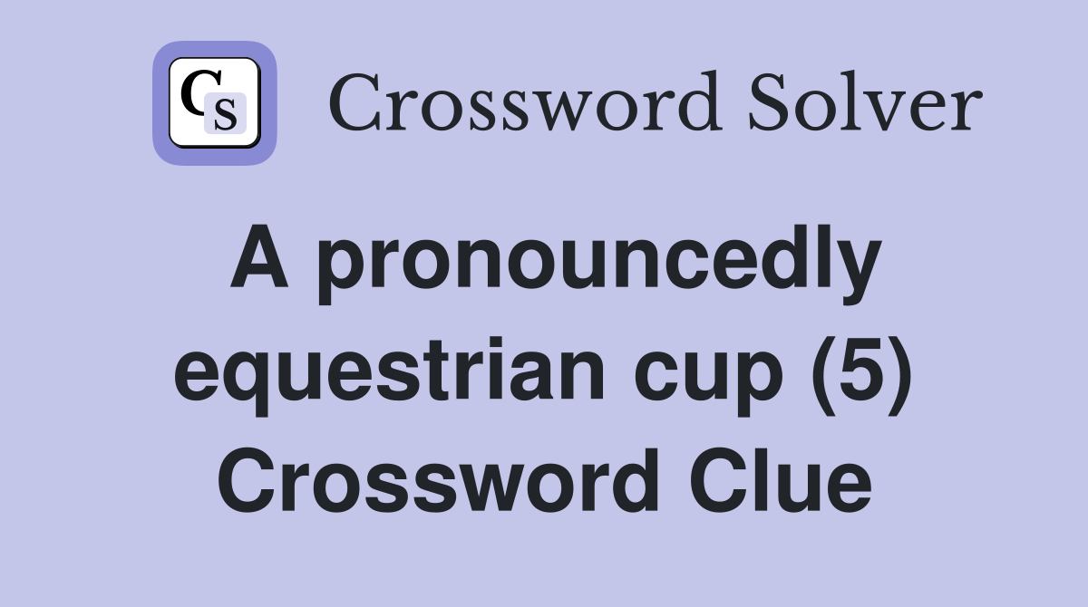 A pronouncedly equestrian cup (5) Crossword Clue