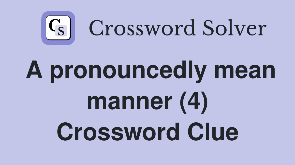 A pronouncedly mean manner (4) Crossword Clue