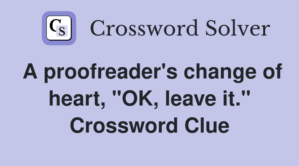 A proofreader's change of heart, "OK, leave it." Crossword Clue
