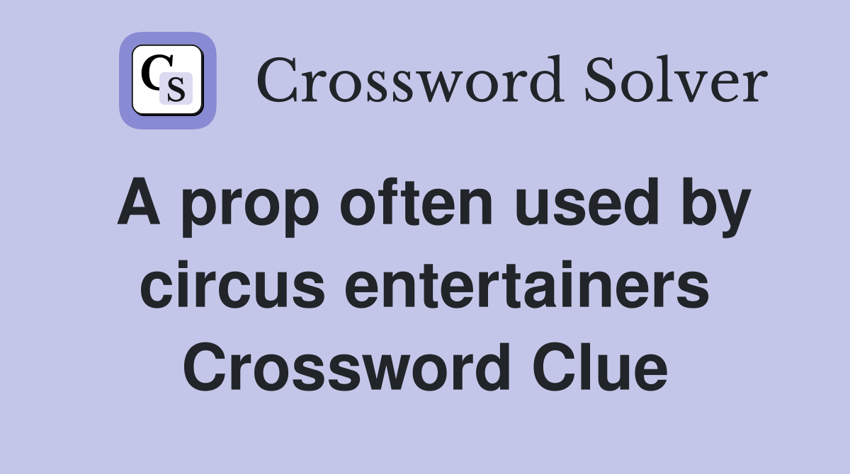 A prop often used by circus entertainers Crossword Clue
