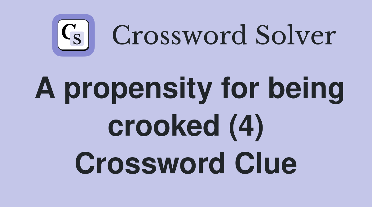 A propensity for being crooked (4) Crossword Clue