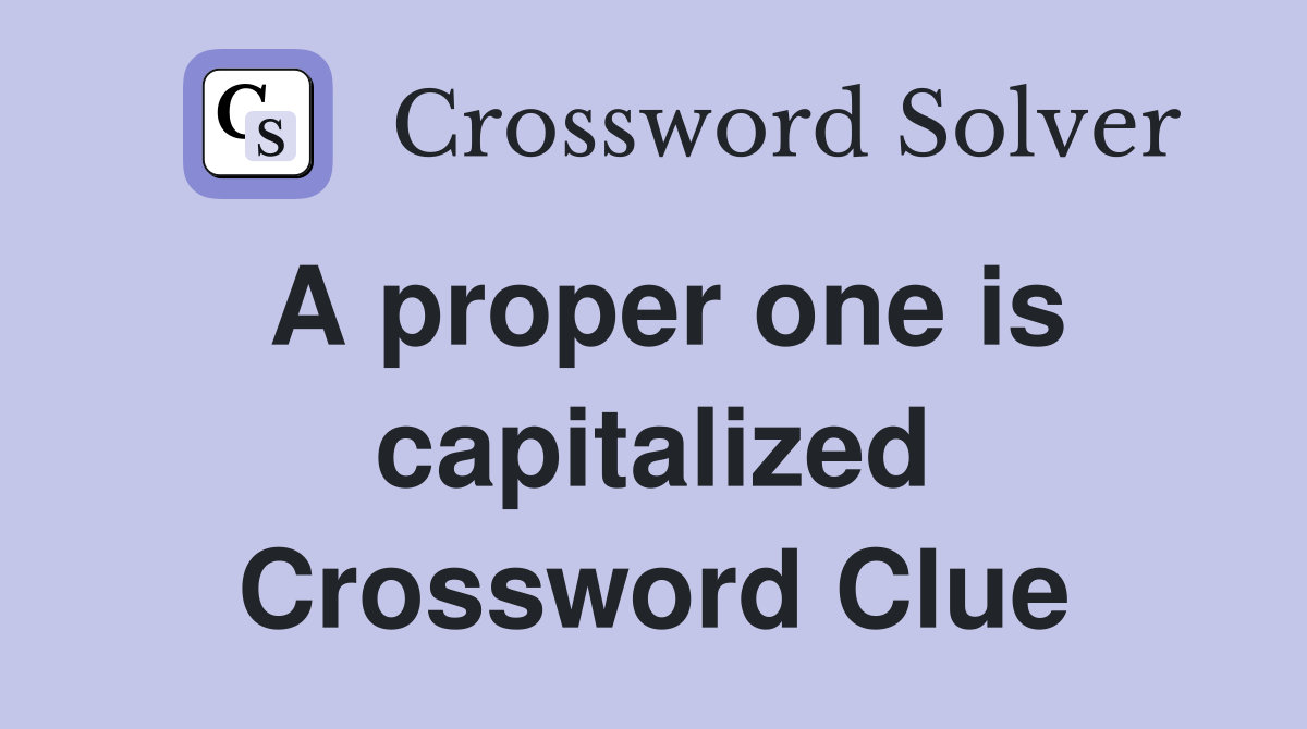 A proper one is capitalized Crossword Clue