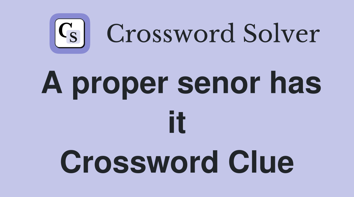 A proper senor has it Crossword Clue