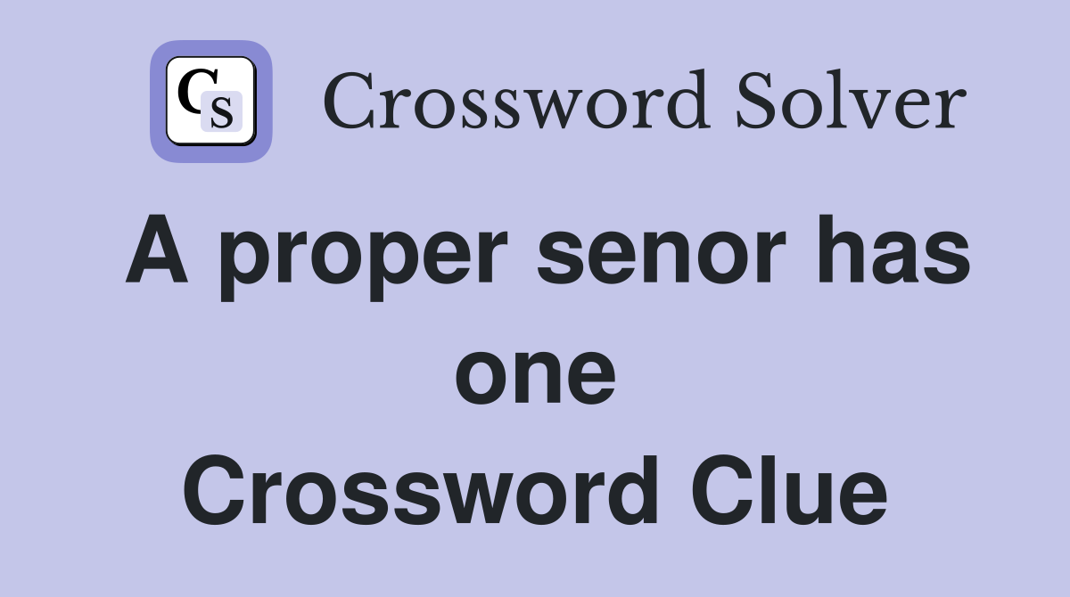 A proper senor has one Crossword Clue