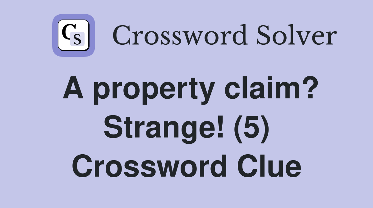 A property claim? Strange! (5) Crossword Clue