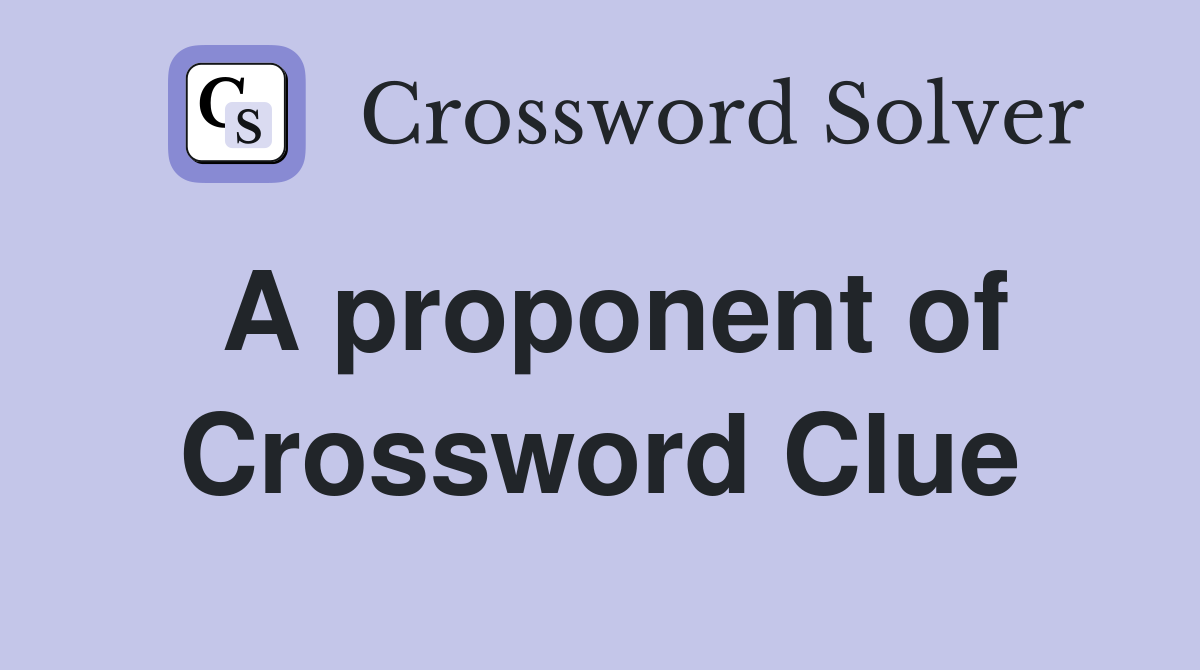 A proponent of Crossword Clue