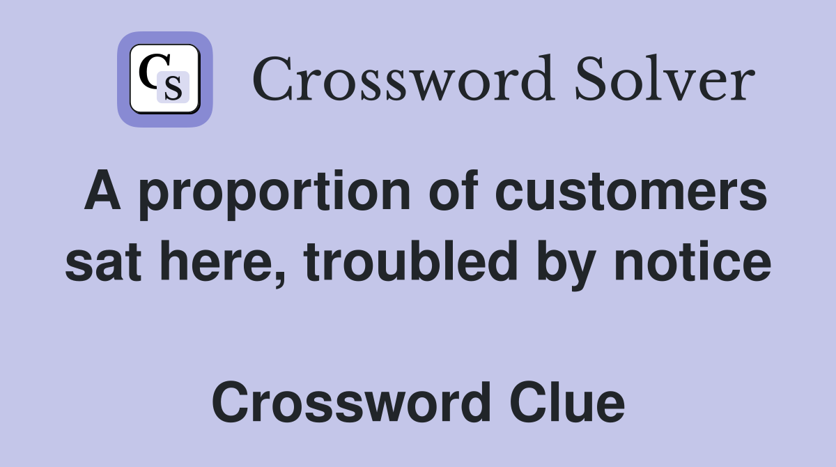 A proportion of customers sat here, troubled by notice  Crossword Clue