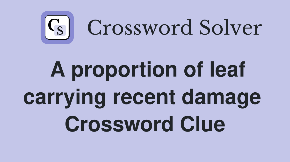 A proportion of leaf carrying recent damage  Crossword Clue