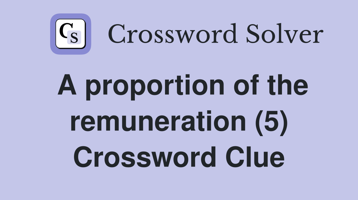 A proportion of the remuneration (5) Crossword Clue