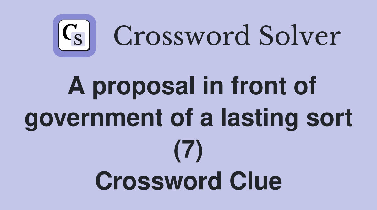 A proposal in front of government of a lasting sort (7) Crossword Clue