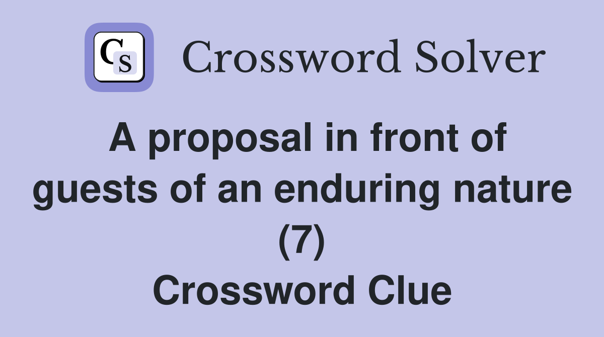 A proposal in front of guests of an enduring nature (7) Crossword Clue