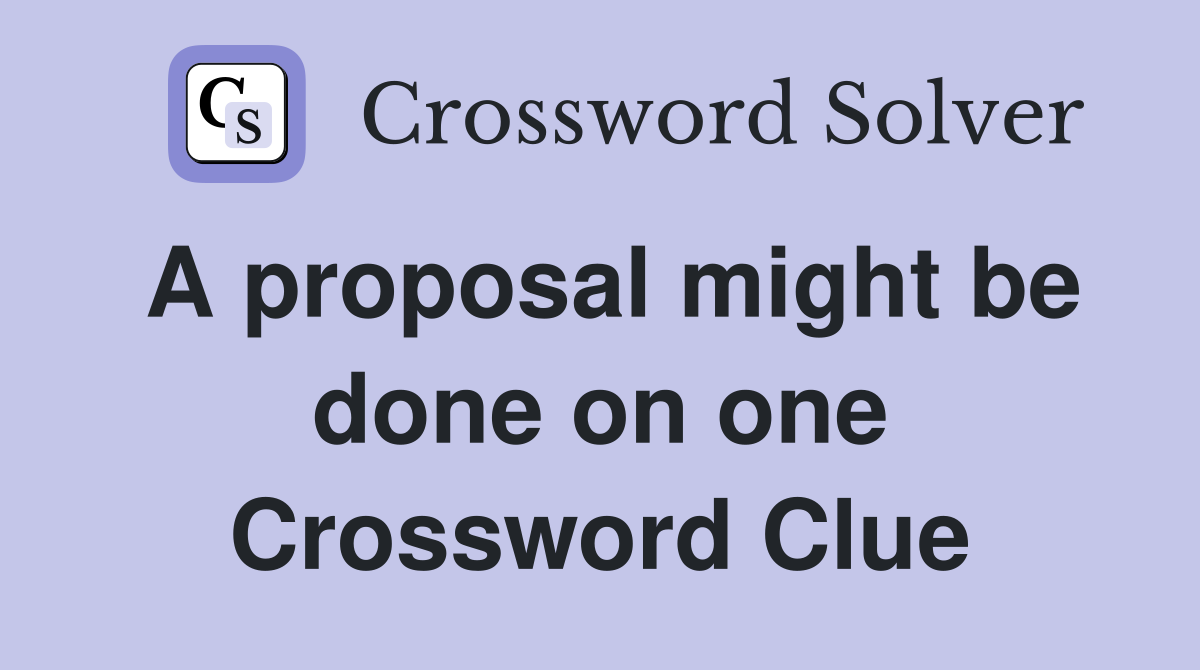 A proposal might be done on one Crossword Clue