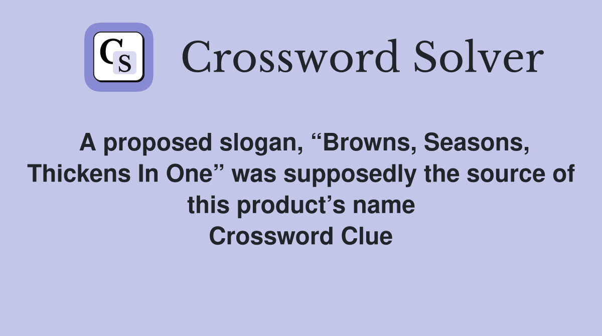 A proposed slogan, “Browns, Seasons, Thickens In One” was supposedly the source of this product’s name Crossword Clue